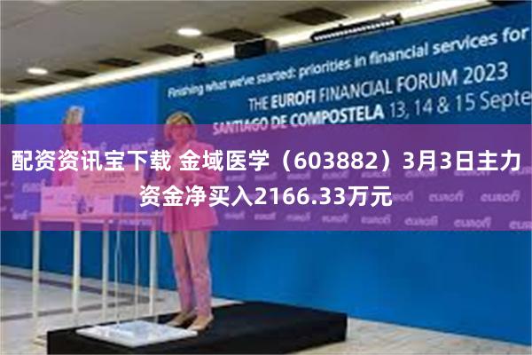 配资资讯宝下载 金域医学（603882）3月3日主力资金净买入2166.33万元
