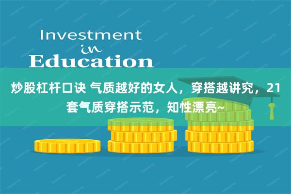 炒股杠杆口诀 气质越好的女人，穿搭越讲究，21套气质穿搭示范，知性漂亮~