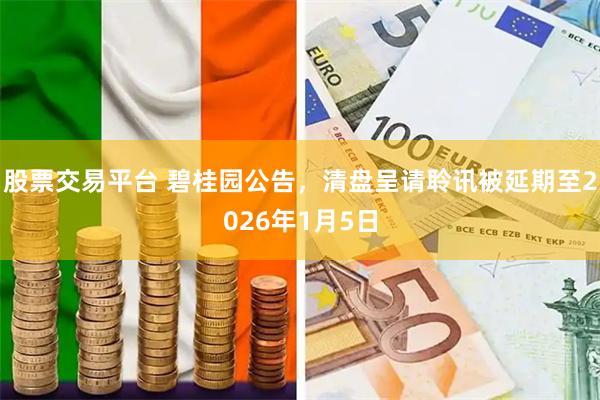 股票交易平台 碧桂园公告，清盘呈请聆讯被延期至2026年1月5日