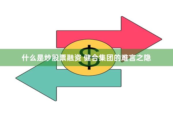 什么是炒股票融资 健合集团的难言之隐